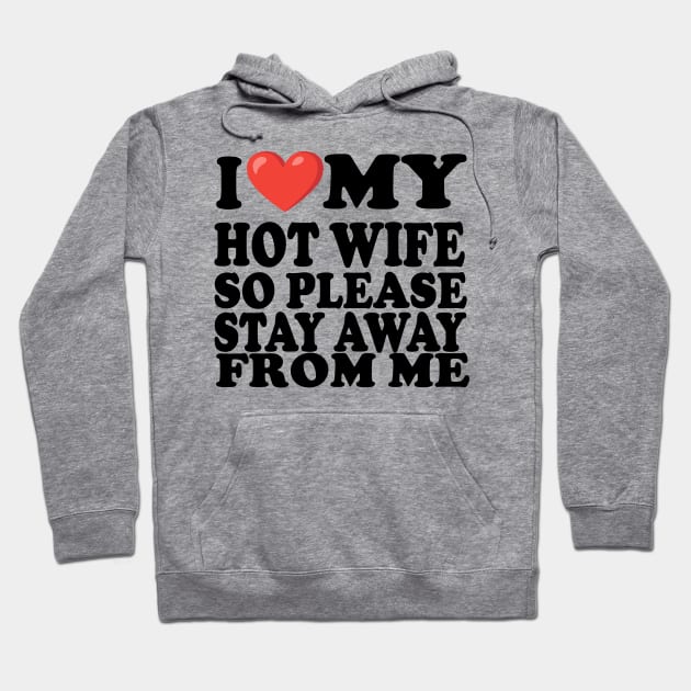 i love my hot wife so stay away from me Hoodie by UrbanCharm